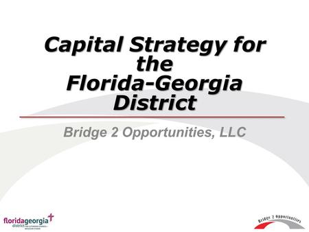 Bridge 2 Opportunities, LLC Capital Strategy for the Florida-Georgia District.