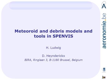 Meteoroid and debris models and tools in SPENVIS H. Ludwig D. Heynderickx BIRA, Ringlaan 3, B-1180 Brussel, Belgium.