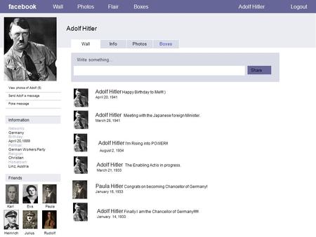 Facebook Adolf Hitler WallPhotosFlairBoxesAdolf HitlerLogout View photos of Adolf (5) Send Adolf a message Poke message Wall InfoPhotosBoxes Write something…