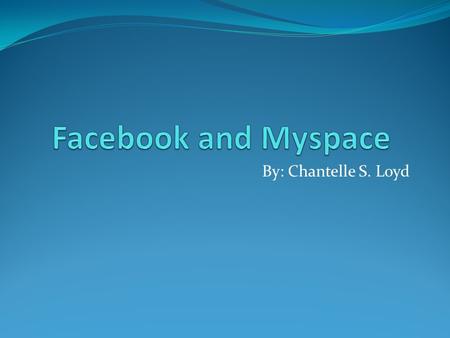By: Chantelle S. Loyd. Concerns about Facebook and Myspace.
