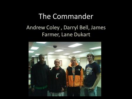 The Commander Andrew Coley, Darryl Bell, James Farmer, Lane Dukart.