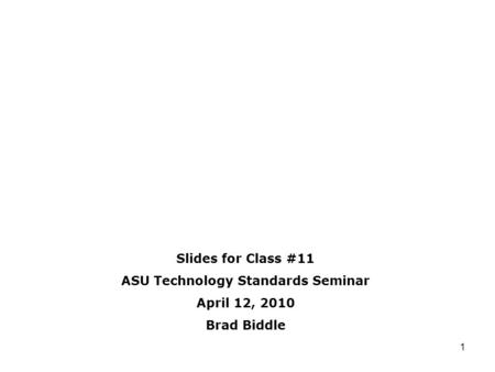 1 Slides for Class #11 ASU Technology Standards Seminar April 12, 2010 Brad Biddle.