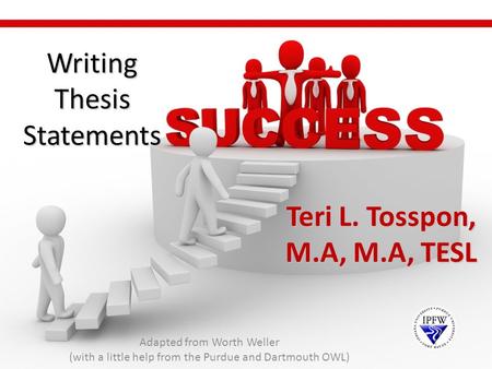 Writing Thesis Statements Adapted from Worth Weller (with a little help from the Purdue and Dartmouth OWL) Teri L. Tosspon, M.A, M.A, TESL.