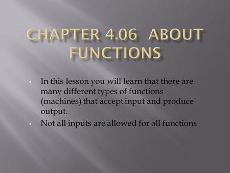 In this lesson you will learn that there are many different types of functions (machines) that accept input and produce output. Not all inputs are allowed.