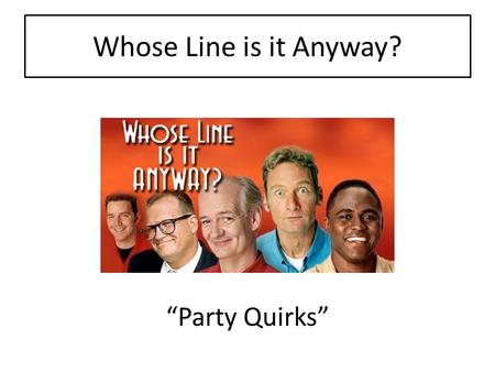 Whose Line is it Anyway? “Party Quirks”. Wants control over everything Round #1.