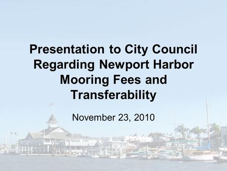 Presentation to City Council Regarding Newport Harbor Mooring Fees and Transferability November 23, 2010.