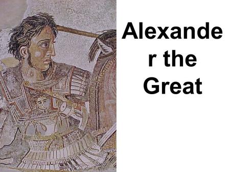 Alexande r the Great. 1. Parentage Philip, King of Macedonia Olympias of Epirus The God Zeus? Alexander (one day to be called ‘the Great’) Born 356BC.