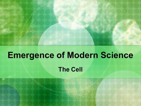 Emergence of Modern Science The Cell. How did life begin? What is a cell, and why is it so important to life? Is a virus alive? How are living organisms.