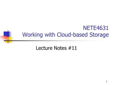 1 NETE4631 Working with Cloud-based Storage Lecture Notes #11.