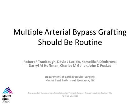 Multiple Arterial Bypass Grafting Should Be Routine Robert F Tranbaugh, David J Lucido, Kamellia R Dimitrova, Darryl M Hoffman, Charles M Geller, John.