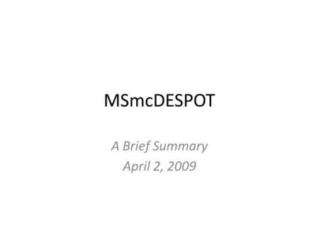 MSmcDESPOT A Brief Summary April 2, 2009. The Technique mcDESPOT (multi-component driven equilibrium single pulse observation of T1/T2) is a quantitative.