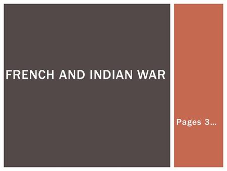 Pages 3… FRENCH AND INDIAN WAR.  French colonists traded and allied with Indian tribes – Algonquian and Huron.  English colonists traded and allied.