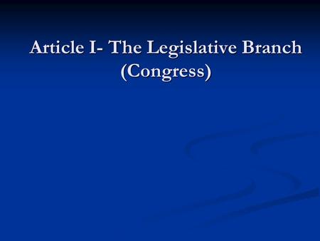 Article I- The Legislative Branch (Congress). A. Rules, Qualifications and Powers 1. Congress is divided into two houses: The House of Representatives.