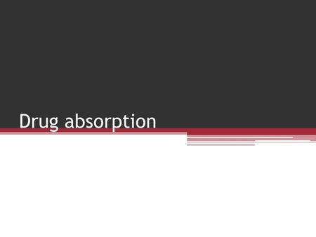 Drug absorption. Drugs need to … Be effectively absorbed Be properly distributed Remain to produce an effect.