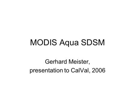 MODIS Aqua SDSM Gerhard Meister, presentation to CalVal, 2006.