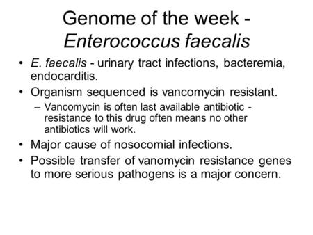 Genome of the week - Enterococcus faecalis E. faecalis - urinary tract infections, bacteremia, endocarditis. Organism sequenced is vancomycin resistant.