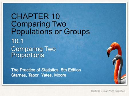 The Practice of Statistics, 5th Edition Starnes, Tabor, Yates, Moore Bedford Freeman Worth Publishers CHAPTER 10 Comparing Two Populations or Groups 10.1.