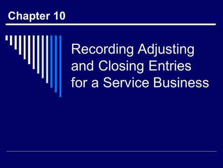 Recording Adjusting and Closing Entries for a Service Business Chapter 10.