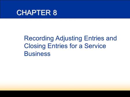 CHAPTER 8 Recording Adjusting Entries and Closing Entries for a Service Business.