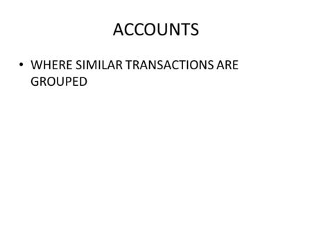 ACCOUNTS WHERE SIMILAR TRANSACTIONS ARE GROUPED. ASSETS CASH MARKETABLE SECURITIES ACCOUNTS RECEIVABLE INVENTORY PREPAID EXPENSES (SUPPLIES) EQUIPMENT.