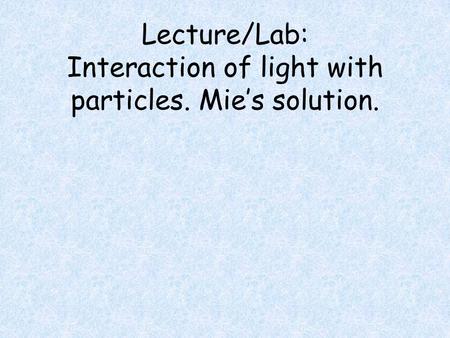 Lecture/Lab: Interaction of light with particles. Mie’s solution.