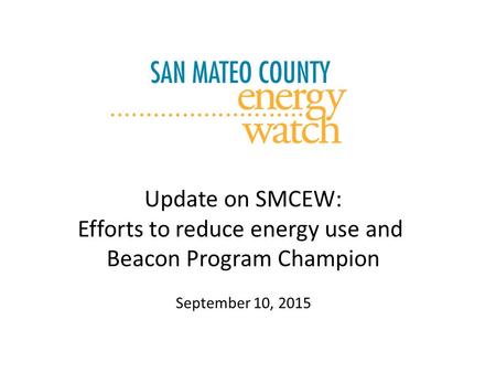 Update on SMCEW: Efforts to reduce energy use and Beacon Program Champion September 10, 2015.