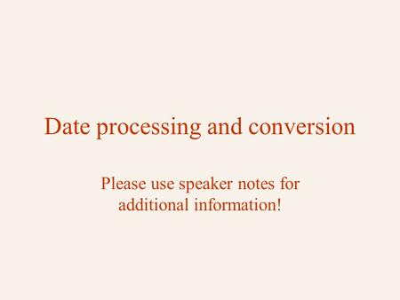 Date processing and conversion Please use speaker notes for additional information!