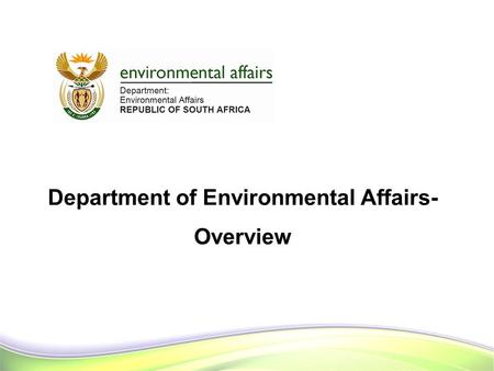 Department of Environmental Affairs- Overview. PRESENTATION OVERVIEW Legislative framework Overview of the functions and Structure Strategic Overview.