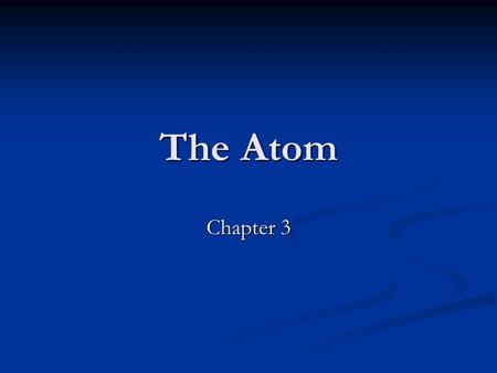 The Atom Chapter 3. From Idea to Theory Democritus, Greek philosopher, 400 B.C., introduced the concept of an atom, an ‘indivisible’ particle. Democritus,