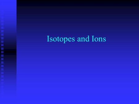 Isotopes and Ions. Fill in the following table: Symbol Atomic Mass Atomic Number # of protons # of neutrons # of electrons Na Na Ne Ne Hg Hg Zn Zn Al.