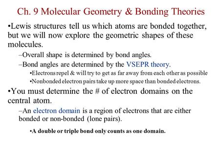 Ch. 9 Molecular Geometry & Bonding Theories Lewis structures tell us which atoms are bonded together, but we will now explore the geometric shapes of these.