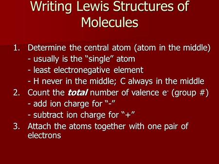 Writing Lewis Structures of Molecules 1.Determine the central atom (atom in the middle) - usually is the “single” atom - least electronegative element.