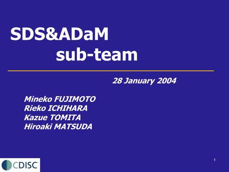 1 SDS&ADaM sub-team 28 January 2004 Mineko FUJIMOTO Rieko ICHIHARA Kazue TOMITA Hiroaki MATSUDA.