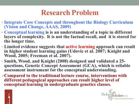 Research Problem Integrate Core Concepts and throughout the Biology Curriculum (Vision and Change, AAAS, 2009) Conceptual learning is is an understanding.