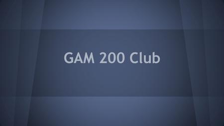 GAM 200 Club. How to Game Engine GAM 200 Club Zachary Nawar.