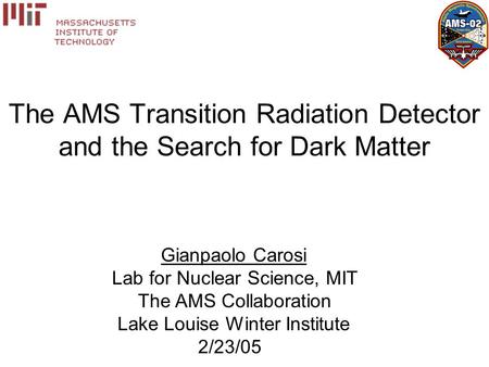 The AMS Transition Radiation Detector and the Search for Dark Matter Gianpaolo Carosi Lab for Nuclear Science, MIT The AMS Collaboration Lake Louise Winter.