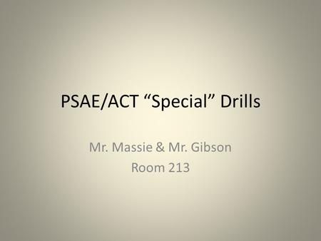 PSAE/ACT “Special” Drills Mr. Massie & Mr. Gibson Room 213.