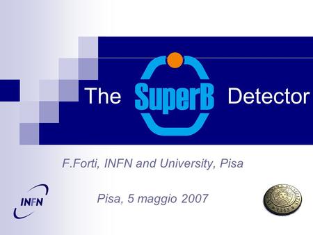The Detector F.Forti, INFN and University, Pisa Pisa, 5 maggio 2007.
