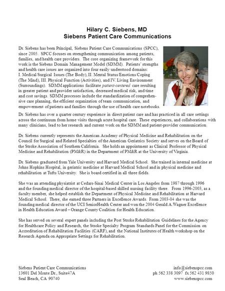 Hilary C. Siebens, MD Siebens Patient Care Communications Dr. Siebens has been Principal, Siebens Patient Care Communications (SPCC), since 2005. SPCC.