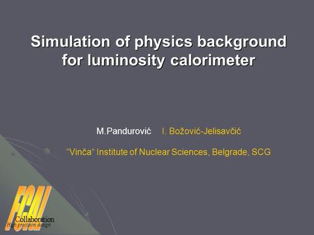 Simulation of physics background for luminosity calorimeter M.Pandurović I. Božović-Jelisavčić “Vinča“ Institute of Nuclear Sciences, Belgrade, SCG.