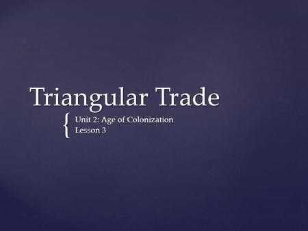 { Triangular Trade Unit 2: Age of Colonization Lesson 3.