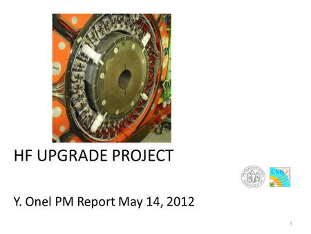 HF UPGRADE PROJECT Y. Onel PM Report May 14, 2012 1.