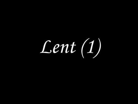 Lent (1). WE COME TO GOD IN PRAYER The Lord is near to all who call on him. Come, let us worship him. Praise to you, O Lord, king of eternal glory.