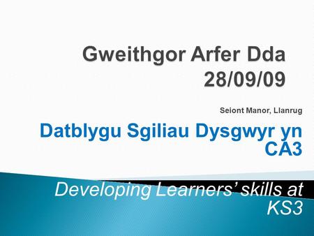 Seiont Manor, Llanrug Datblygu Sgiliau Dysgwyr yn CA3 Developing Learners’ skills at KS3.