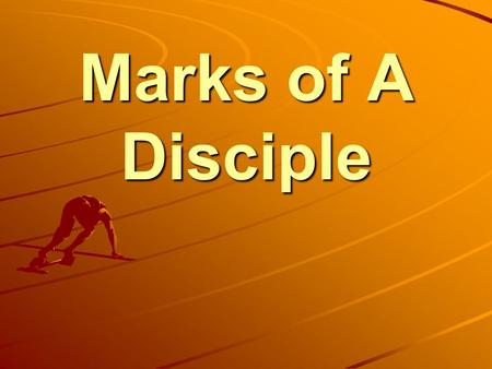 Marks of A Disciple. Understand the goal: Transformation, not more information!