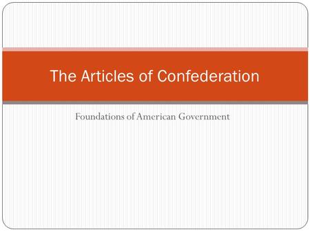 Foundations of American Government The Articles of Confederation.