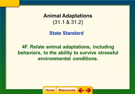 State Standard 4F. Relate animal adaptations, including behaviors, to the ability to survive stressful environmental conditions. Animal Adaptations (31.1.
