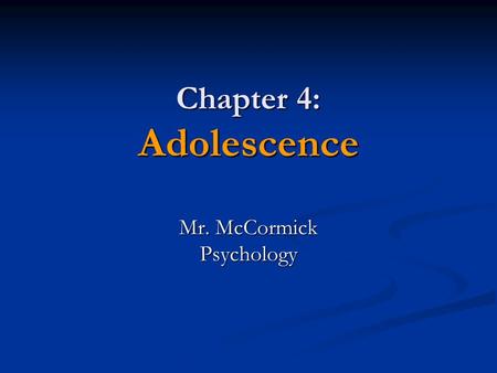 Chapter 4: Adolescence Mr. McCormick Psychology. Do-Now: (In Journal) What is adolescence? What is adolescence? What do you enjoy most about being an.
