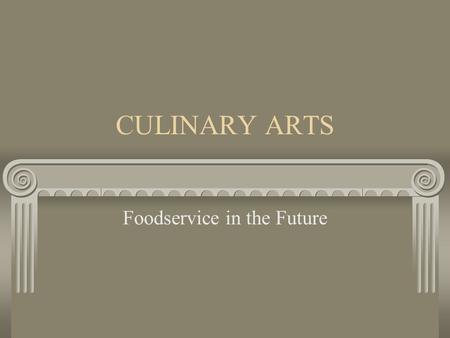 CULINARY ARTS Foodservice in the Future. Objectives Discuss current trends in society and explain how they influence the foodservice industry Categorize.