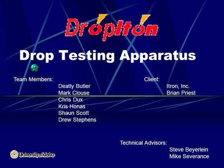 Drop Testing Apparatus Team Members: Deatly Butler Mark Clouse Chris Dux Kris Honas Shaun Scott Drew Stephens Client: Itron, Inc. Brian Priest Technical.